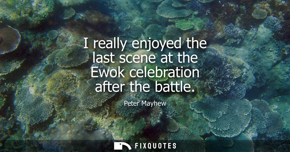 I really enjoyed the last scene at the Ewok celebration after the battle