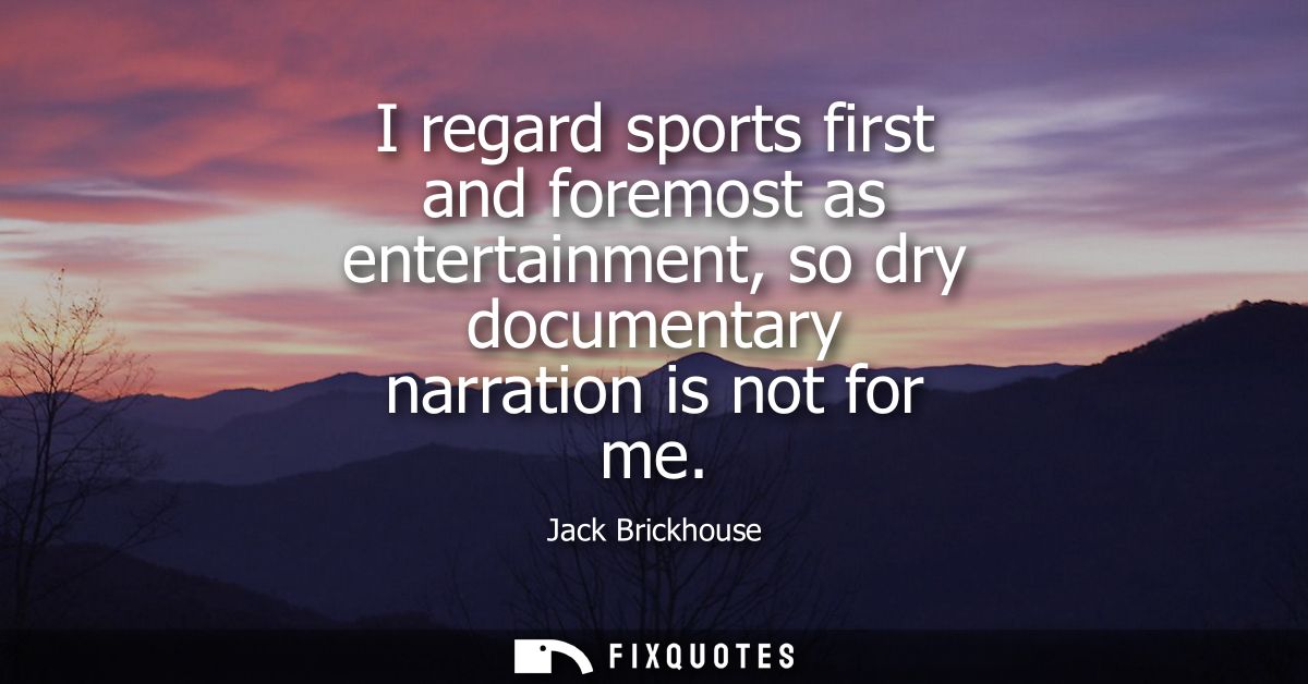 I regard sports first and foremost as entertainment, so dry documentary narration is not for me