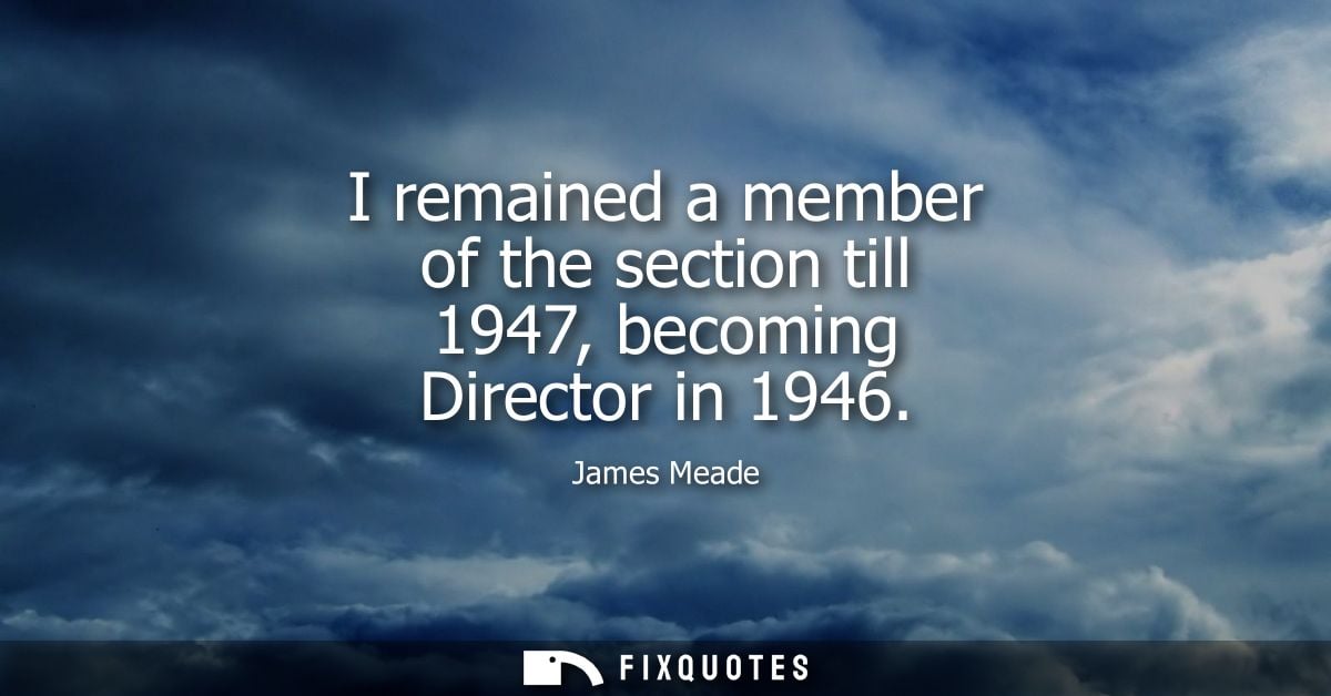 I remained a member of the section till 1947, becoming Director in 1946
