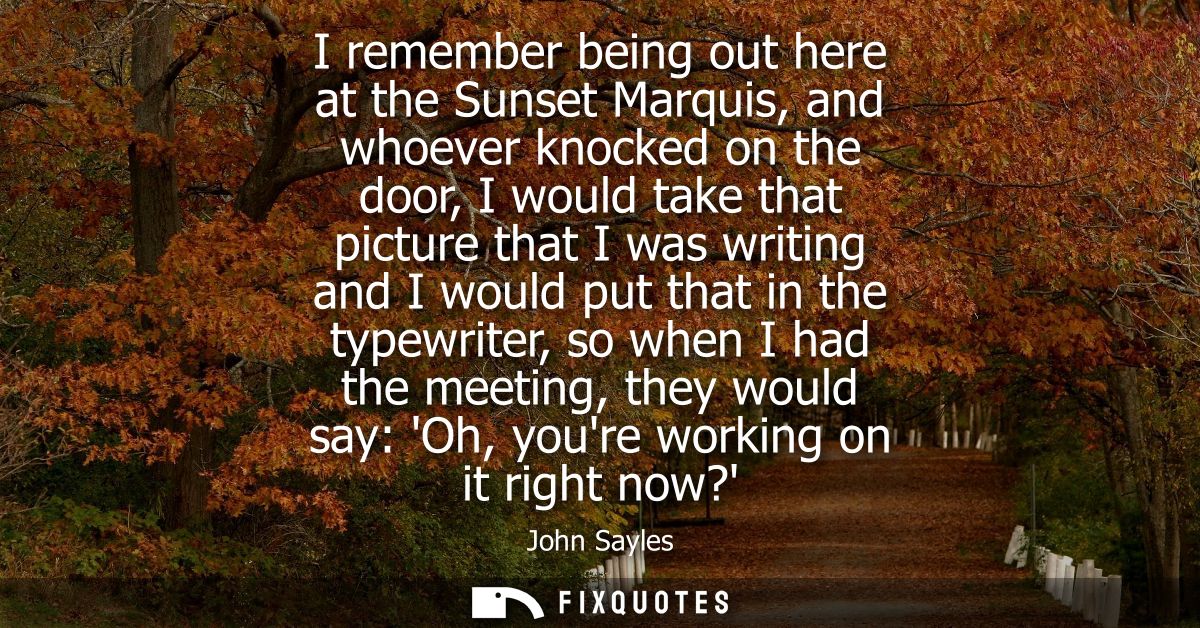 I remember being out here at the Sunset Marquis, and whoever knocked on the door, I would take that picture that I was w