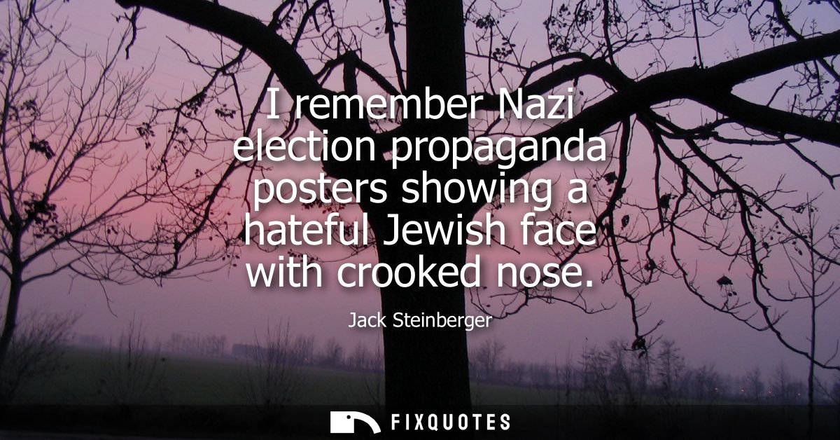 I remember Nazi election propaganda posters showing a hateful Jewish face with crooked nose