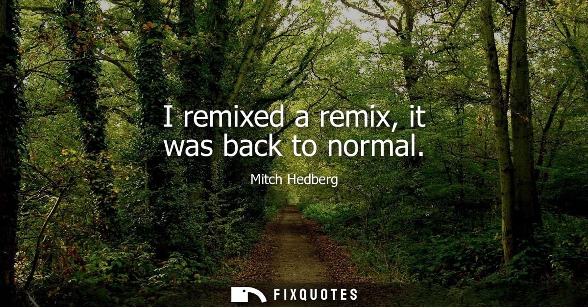 I remixed a remix, it was back to normal