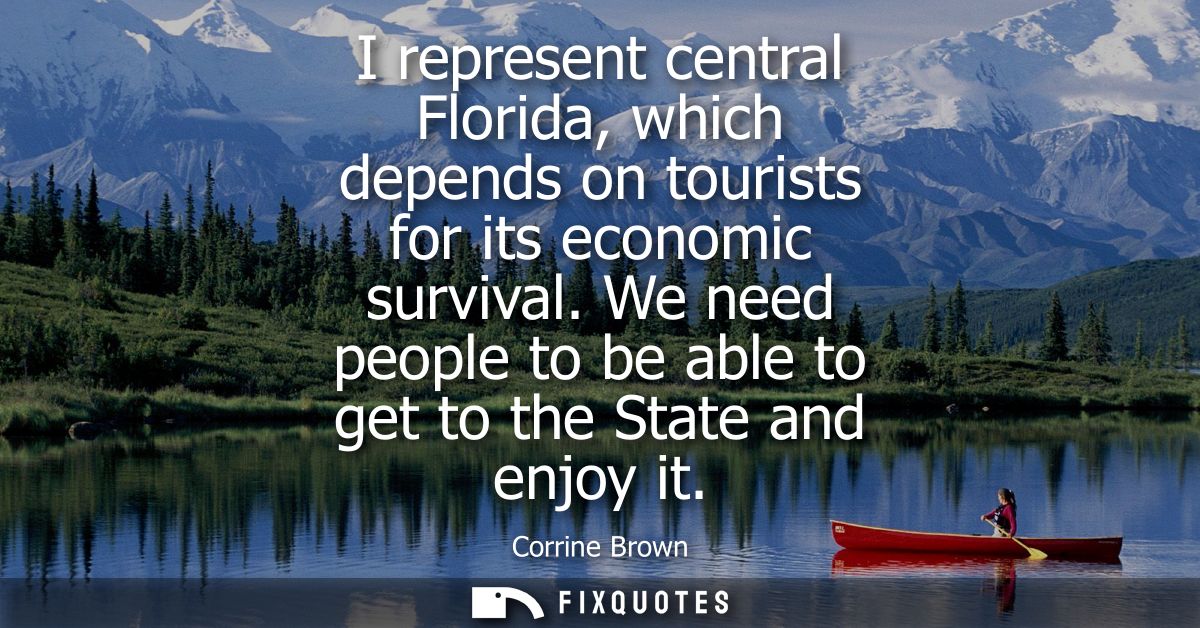 I represent central Florida, which depends on tourists for its economic survival. We need people to be able to get to th