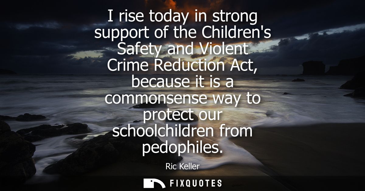 I rise today in strong support of the Childrens Safety and Violent Crime Reduction Act, because it is a commonsense way 