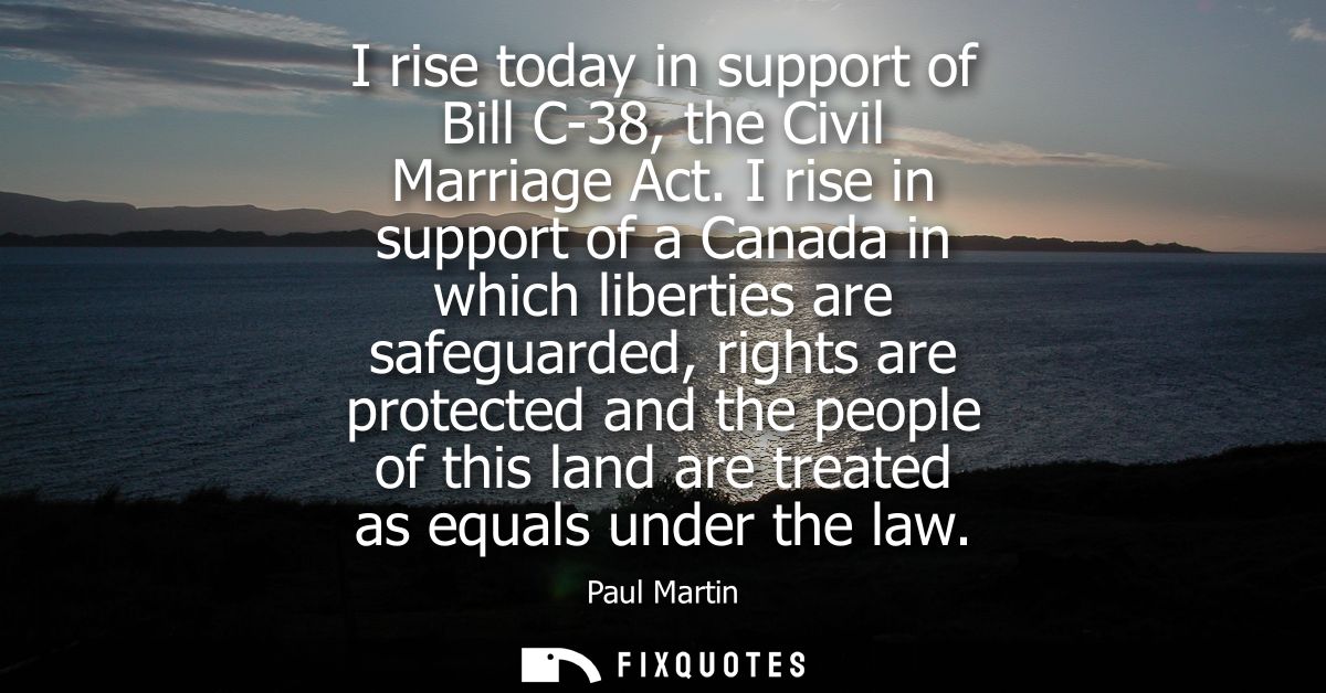 I rise today in support of Bill C-38, the Civil Marriage Act. I rise in support of a Canada in which liberties are safeg