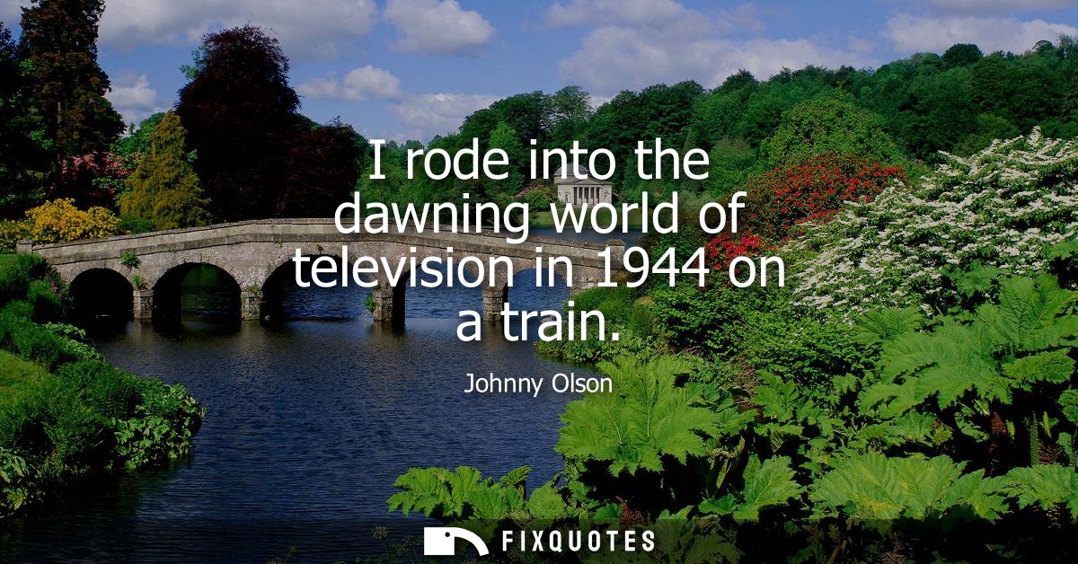 I rode into the dawning world of television in 1944 on a train