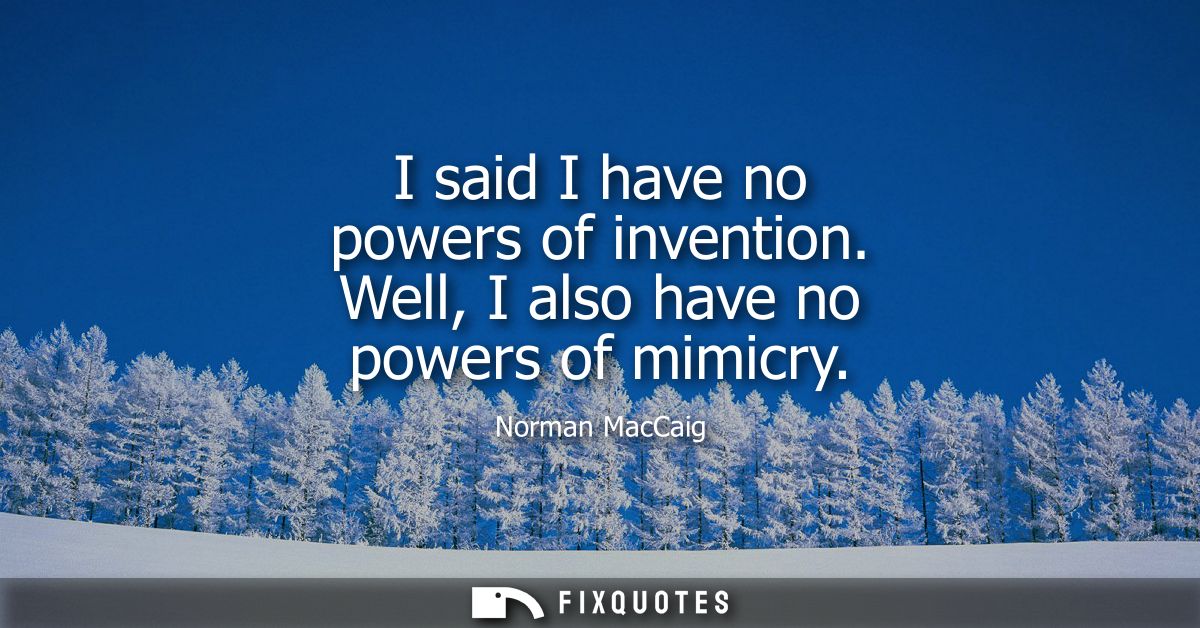 I said I have no powers of invention. Well, I also have no powers of mimicry