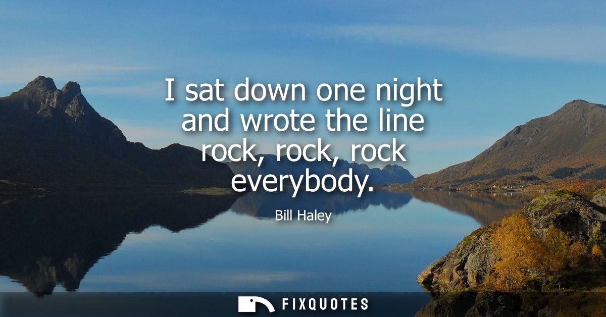 I sat down one night and wrote the line rock, rock, rock everybody