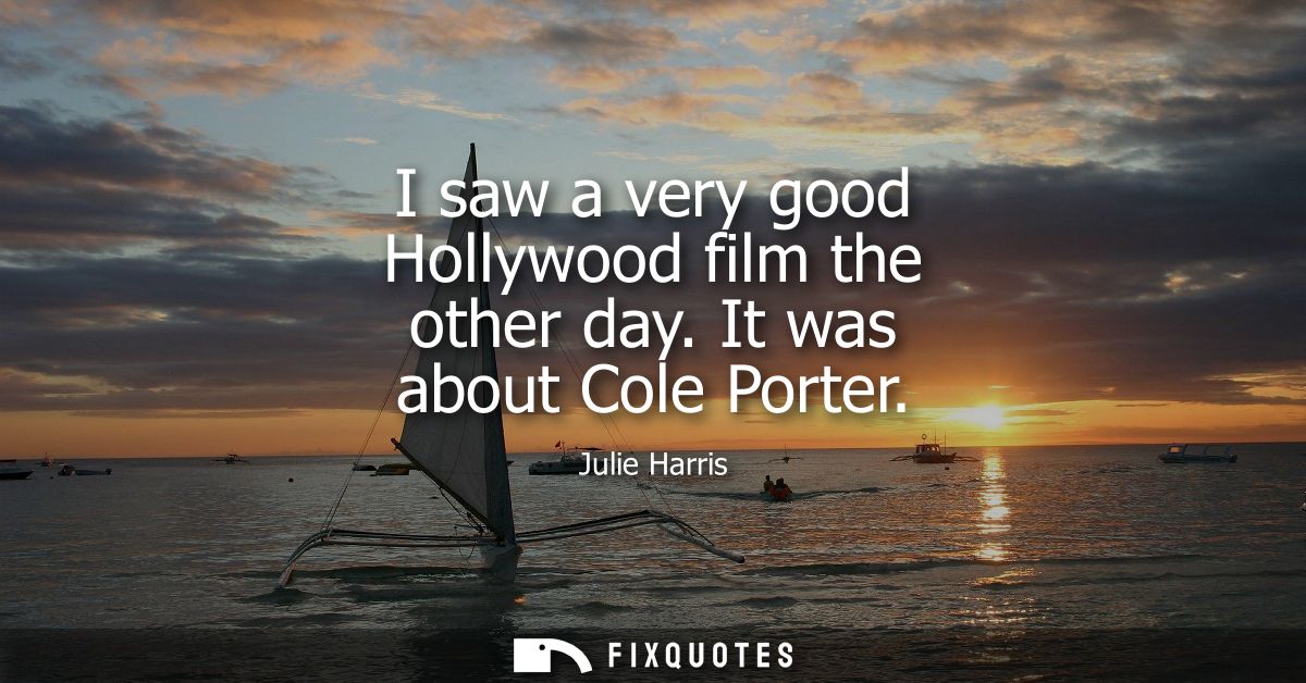 I saw a very good Hollywood film the other day. It was about Cole Porter