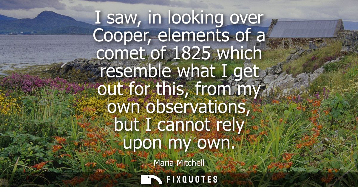 I saw, in looking over Cooper, elements of a comet of 1825 which resemble what I get out for this, from my own observati