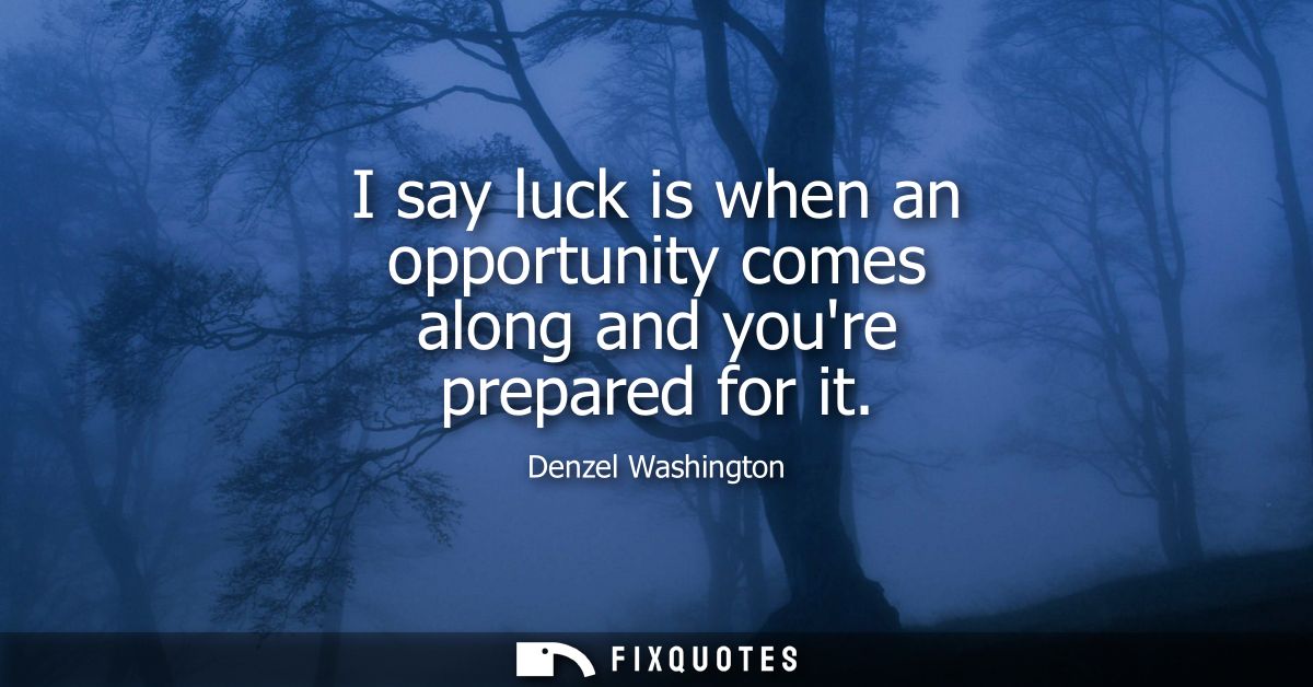 I say luck is when an opportunity comes along and youre prepared for it