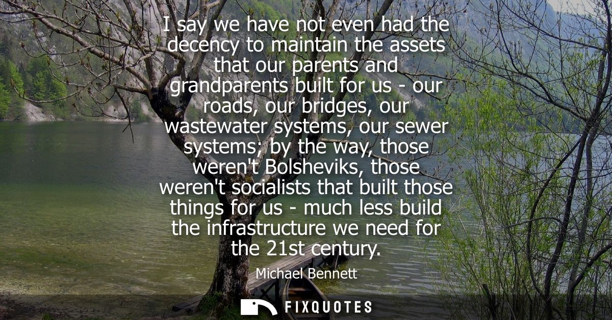 I say we have not even had the decency to maintain the assets that our parents and grandparents built for us - our roads
