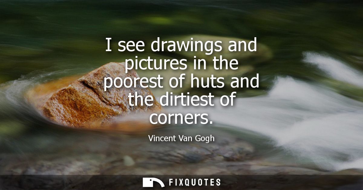 I see drawings and pictures in the poorest of huts and the dirtiest of corners