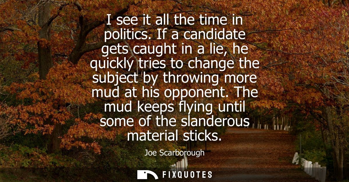 I see it all the time in politics. If a candidate gets caught in a lie, he quickly tries to change the subject by throwi