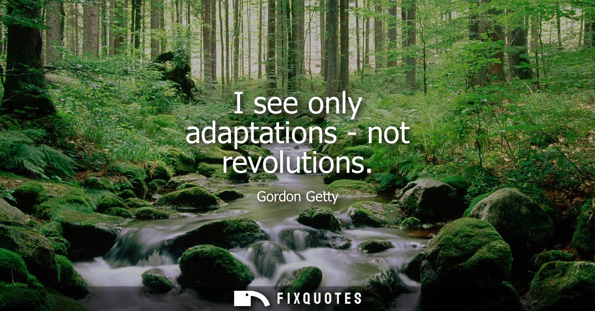 I see only adaptations - not revolutions