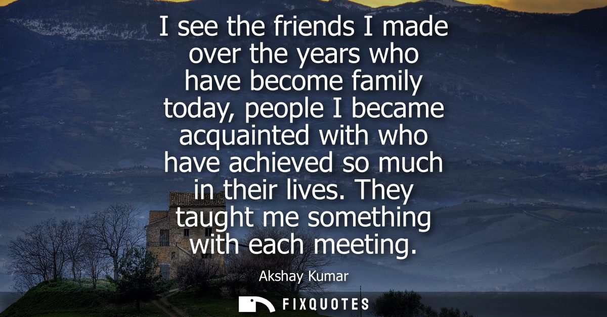 I see the friends I made over the years who have become family today, people I became acquainted with who have achieved 