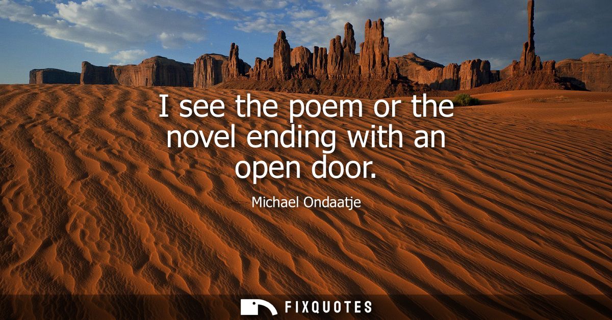 I see the poem or the novel ending with an open door