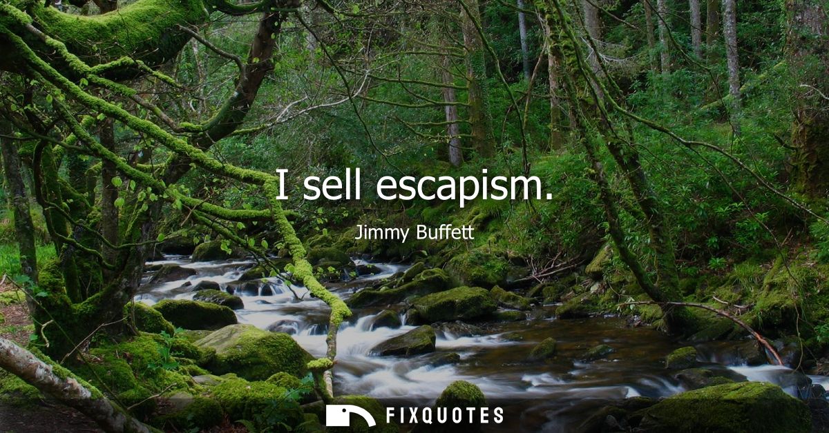 I sell escapism