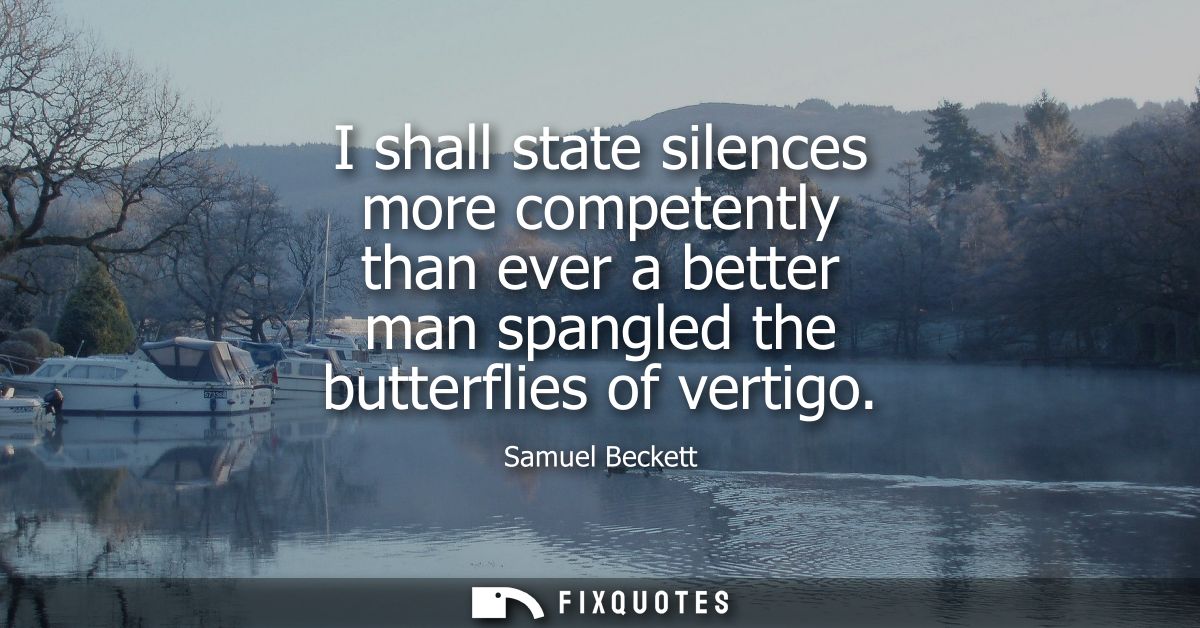 I shall state silences more competently than ever a better man spangled the butterflies of vertigo