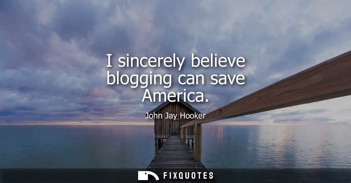 I sincerely believe blogging can save America