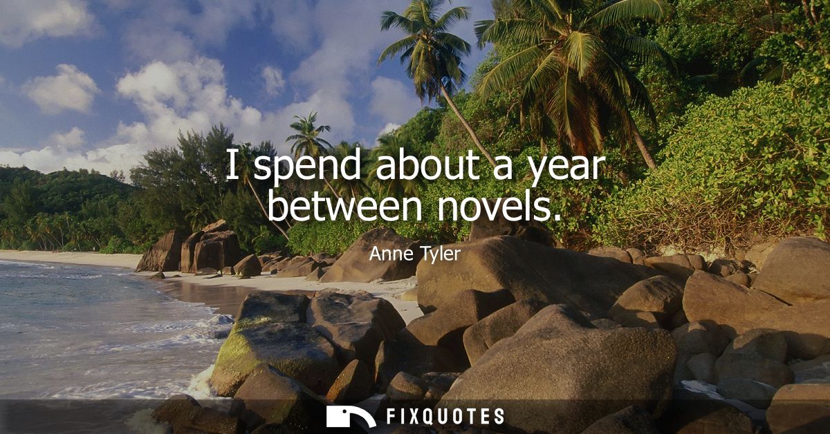 I spend about a year between novels