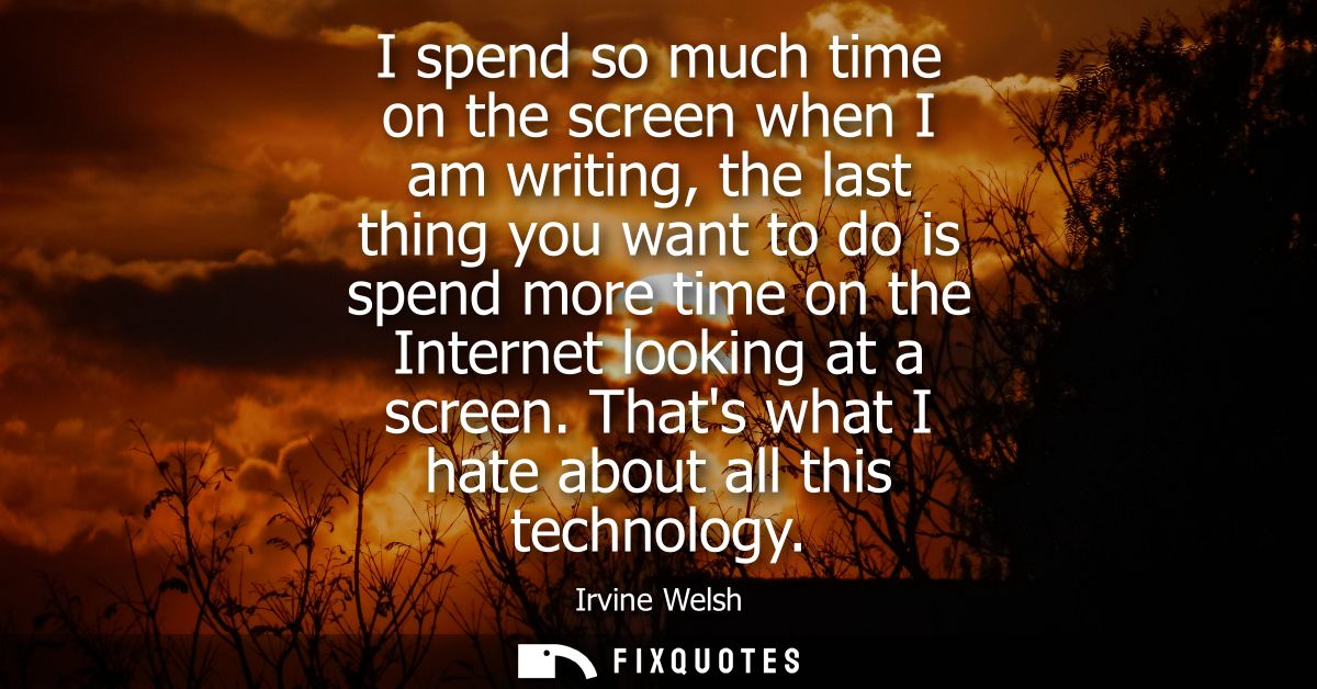 I spend so much time on the screen when I am writing, the last thing you want to do is spend more time on the Internet l