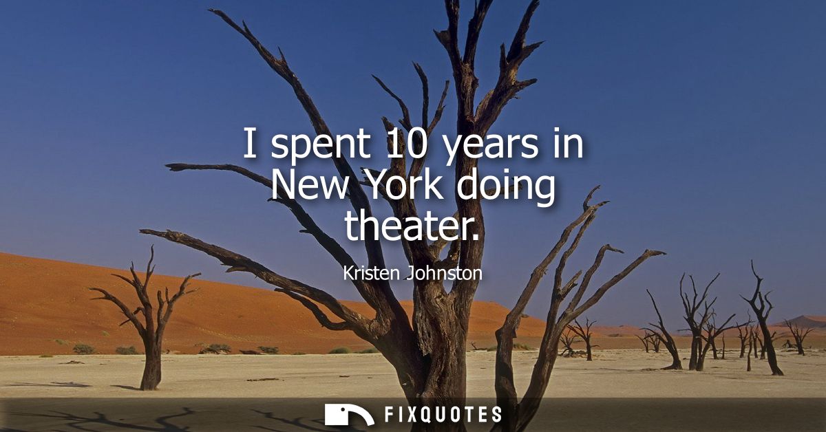 I spent 10 years in New York doing theater