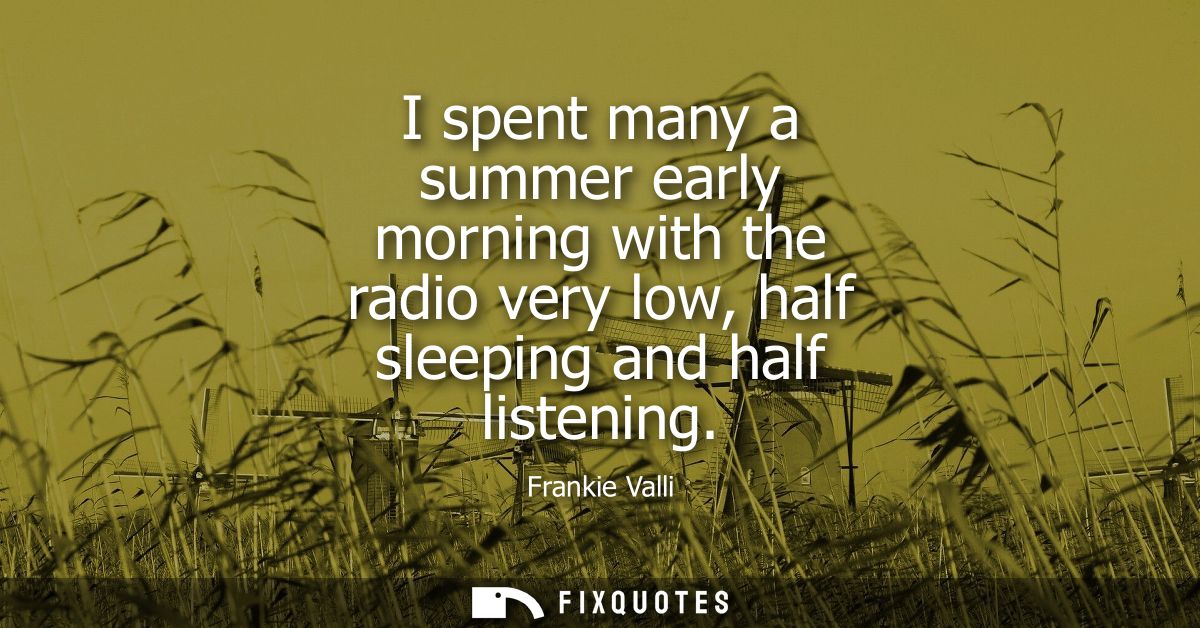 I spent many a summer early morning with the radio very low, half sleeping and half listening