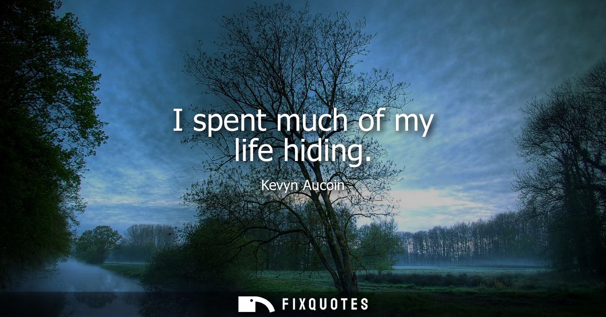 I spent much of my life hiding