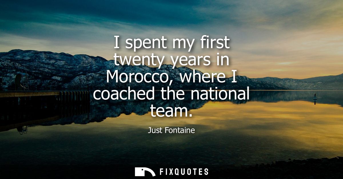 I spent my first twenty years in Morocco, where I coached the national team
