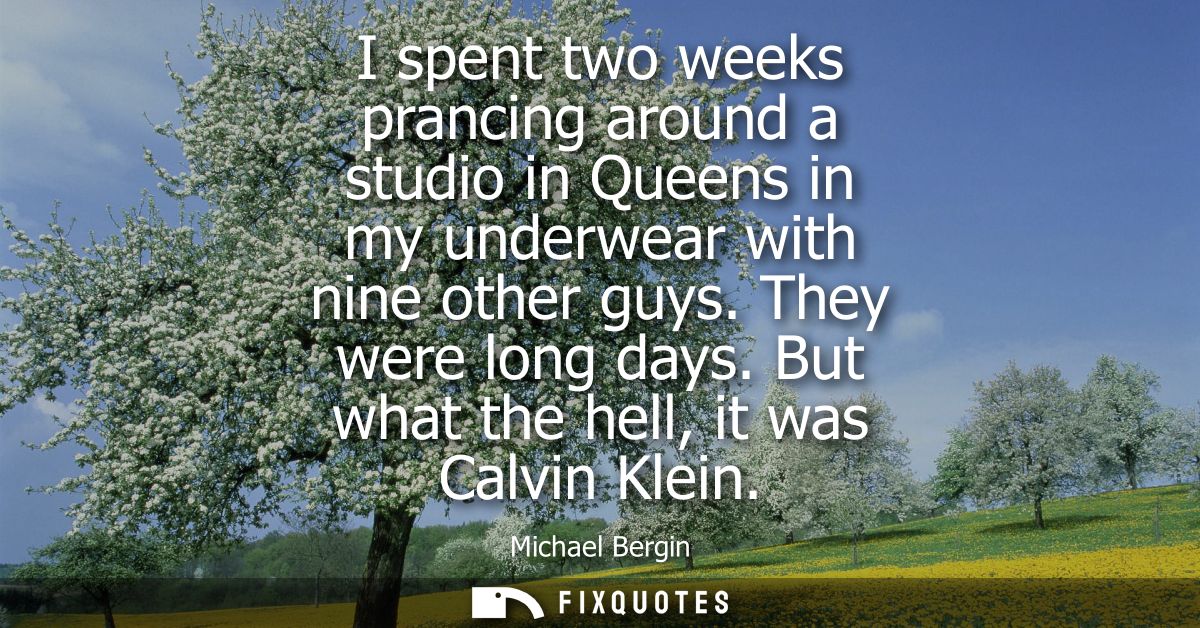 I spent two weeks prancing around a studio in Queens in my underwear with nine other guys. They were long days. But what