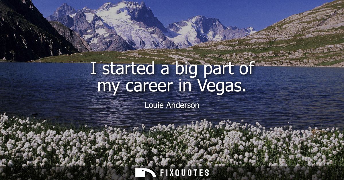 I started a big part of my career in Vegas