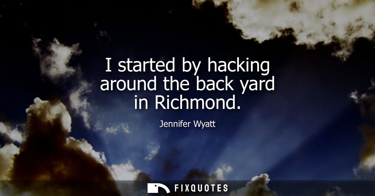 I started by hacking around the back yard in Richmond