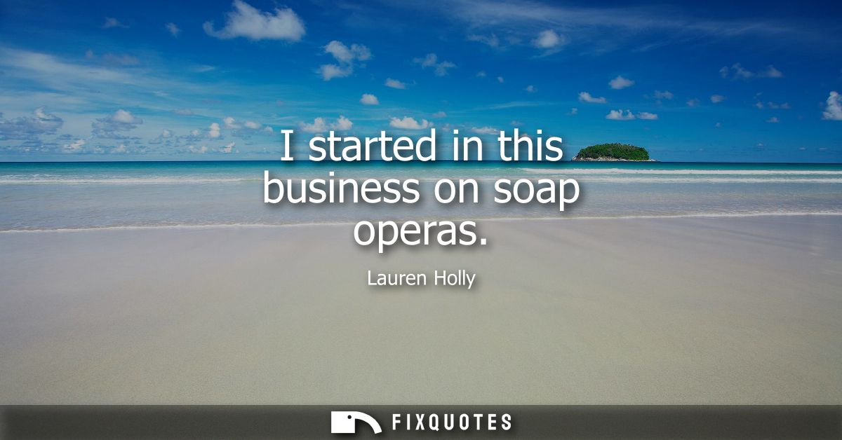 I started in this business on soap operas