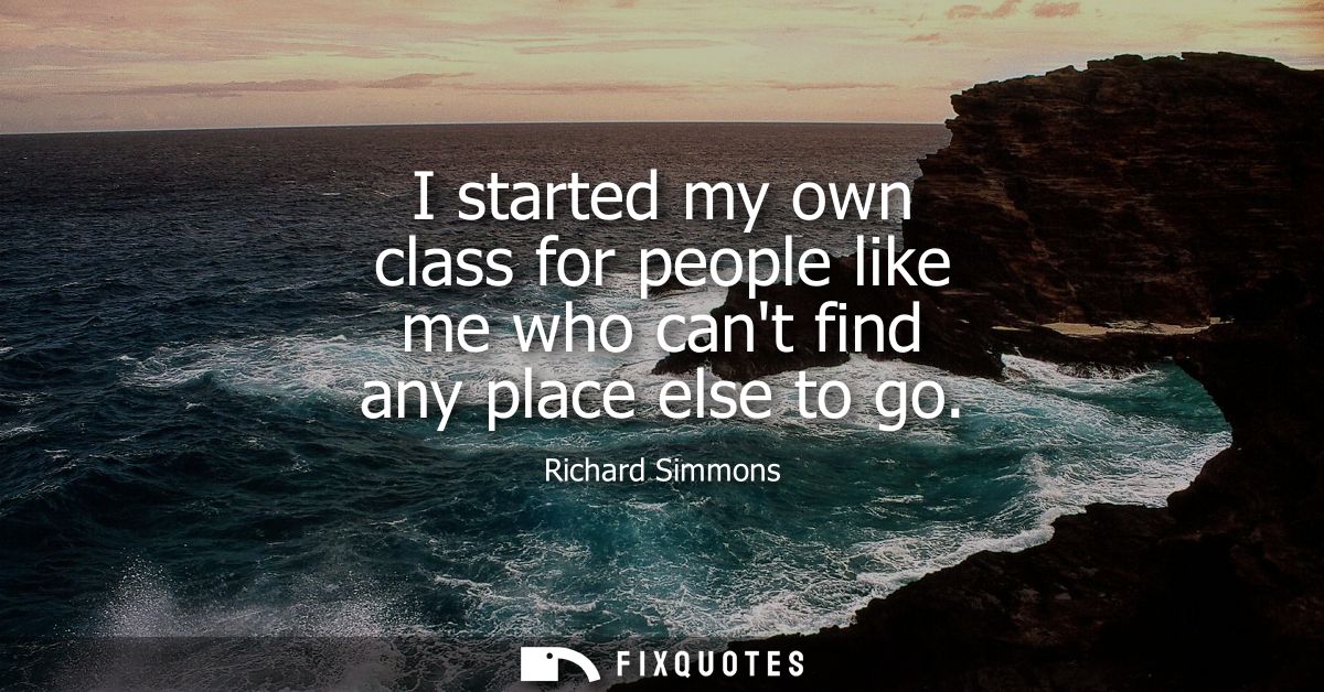 I started my own class for people like me who cant find any place else to go