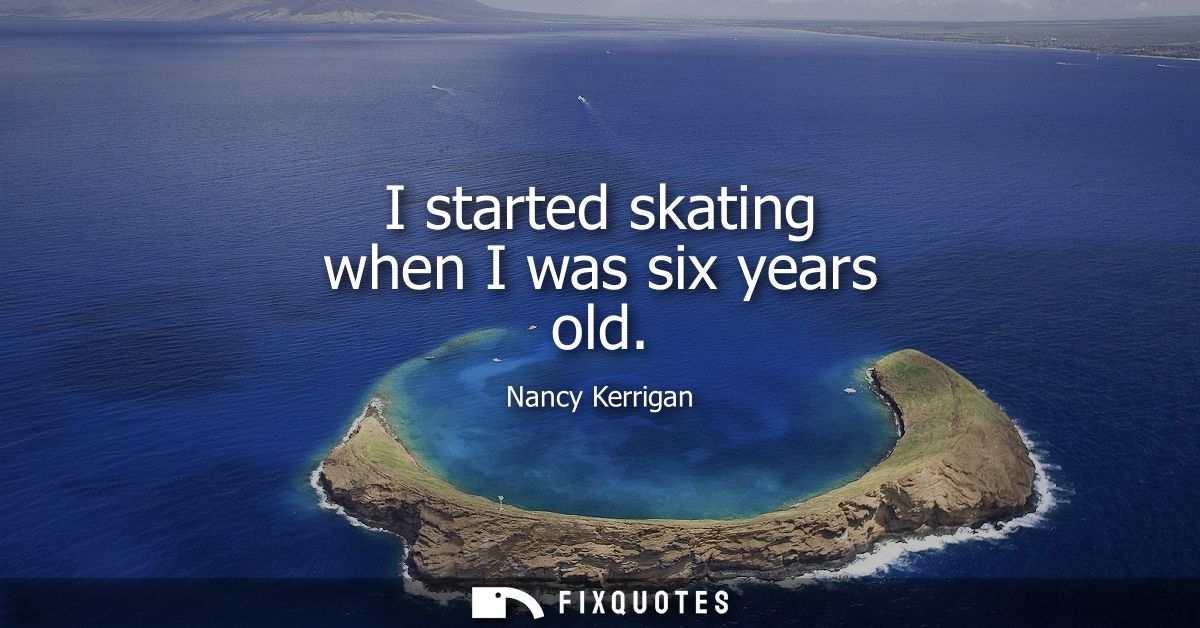 I started skating when I was six years old