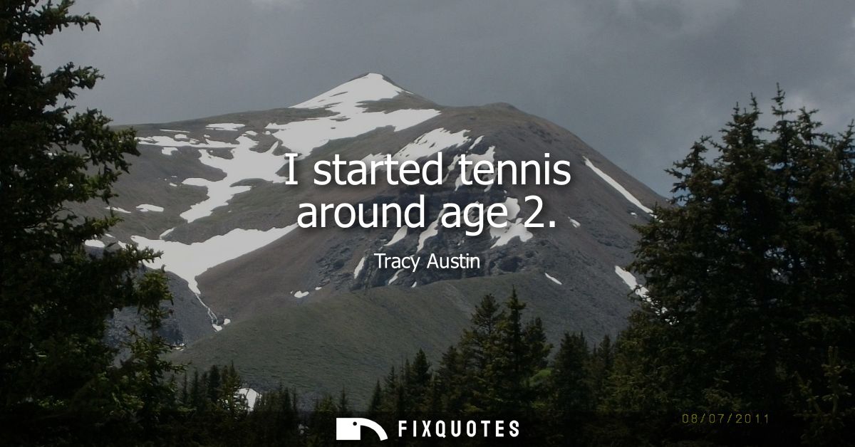 I started tennis around age 2