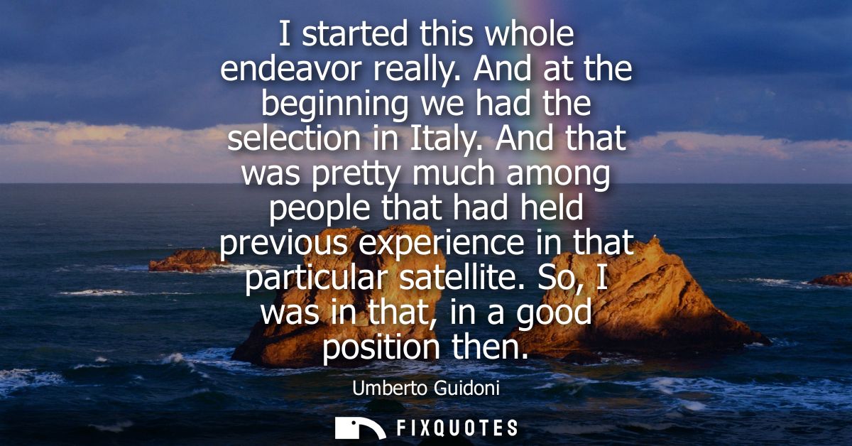 I started this whole endeavor really. And at the beginning we had the selection in Italy. And that was pretty much among