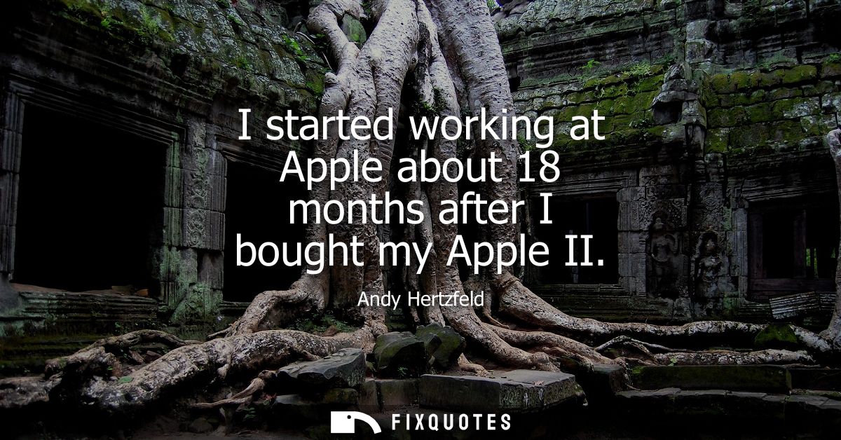 I started working at Apple about 18 months after I bought my Apple II