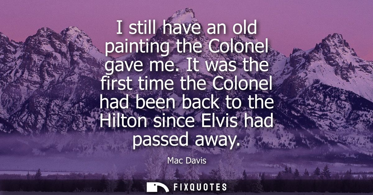 I still have an old painting the Colonel gave me. It was the first time the Colonel had been back to the Hilton since El