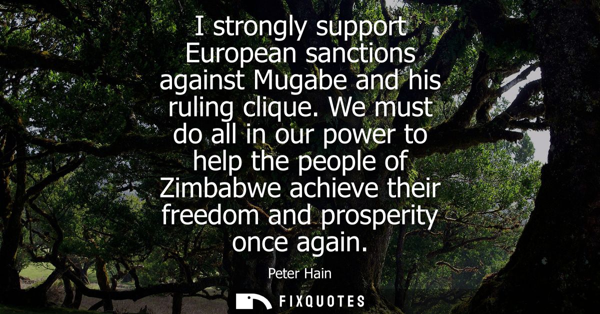 I strongly support European sanctions against Mugabe and his ruling clique. We must do all in our power to help the peop
