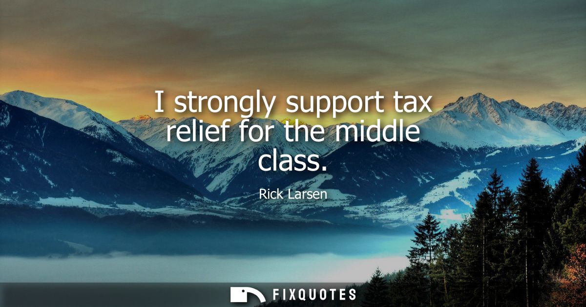 I strongly support tax relief for the middle class