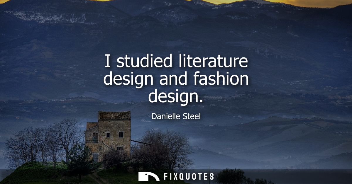 I studied literature design and fashion design