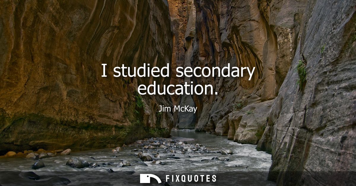 I studied secondary education