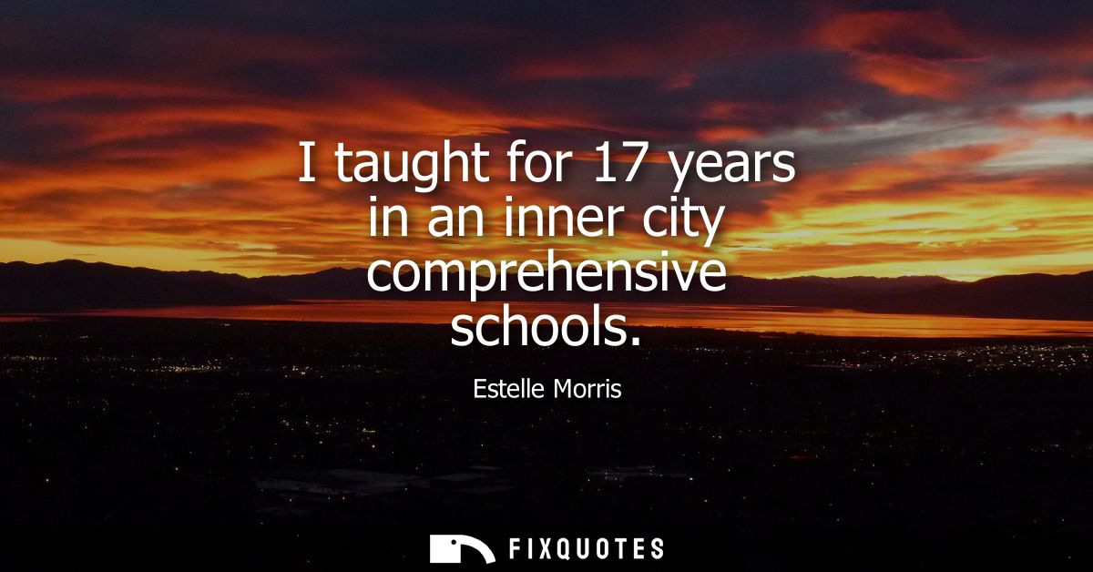 I taught for 17 years in an inner city comprehensive schools