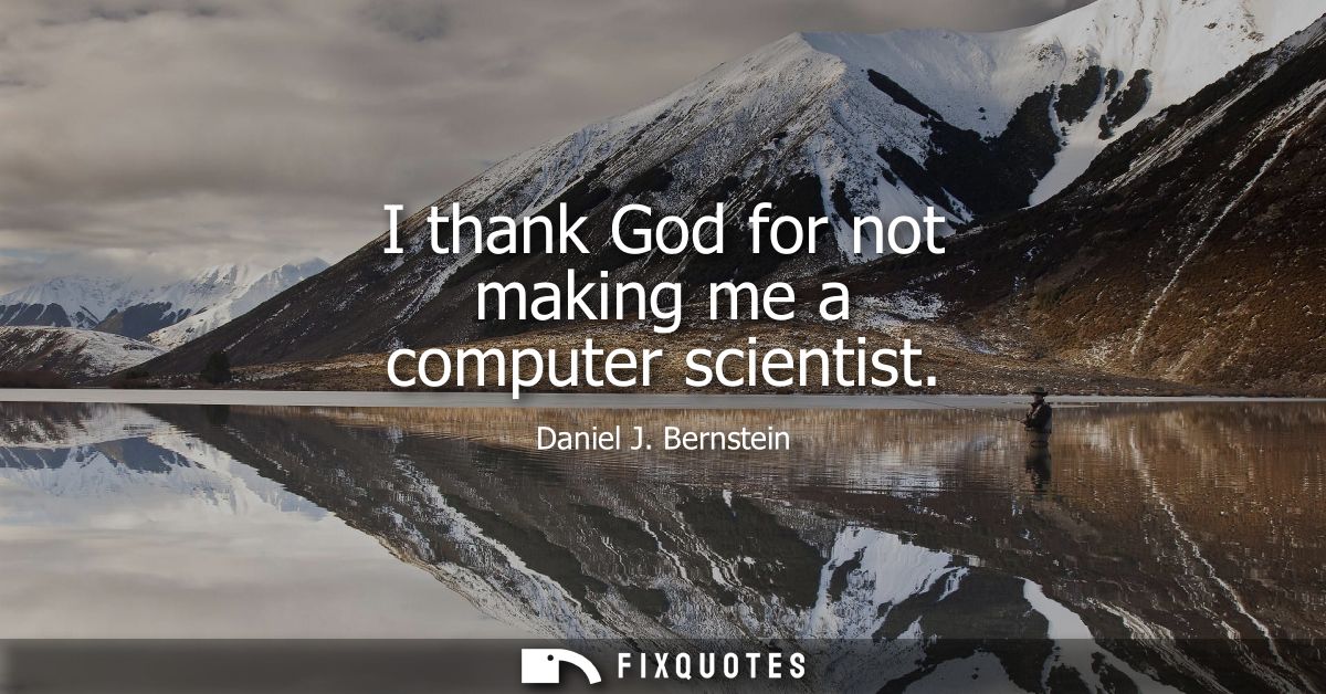 I thank God for not making me a computer scientist