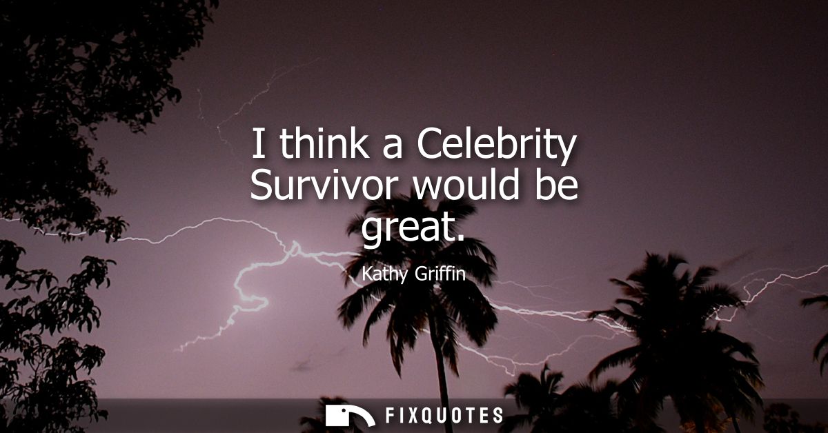 I think a Celebrity Survivor would be great