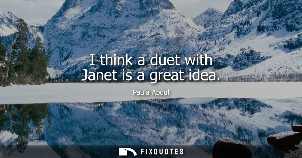 I think a duet with Janet is a great idea