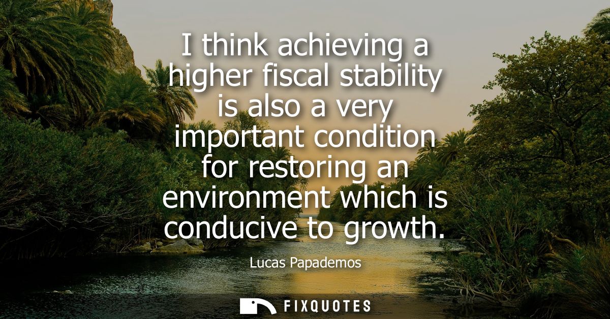 I think achieving a higher fiscal stability is also a very important condition for restoring an environment which is con