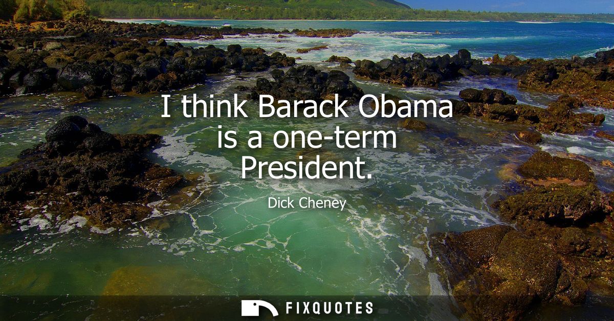 I think Barack Obama is a one-term President